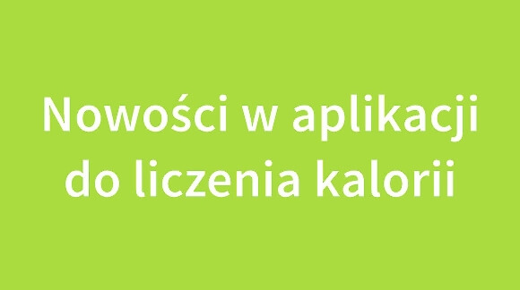 Nowy widok produktów w aplikacji do liczenia kalorii